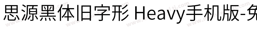 思源黑体旧字形 Heavy手机版字体转换